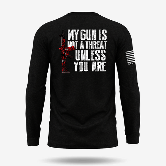 My G*n Is Not A Threat Long Sleeve