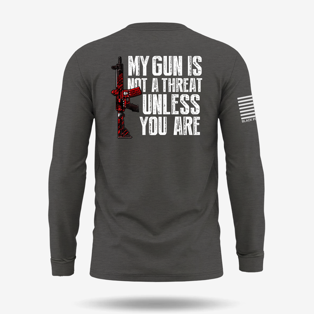 My G*n Is Not A Threat Long Sleeve