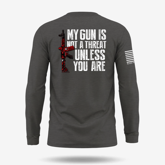 My G*n Is Not A Threat Long Sleeve
